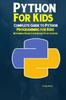 Kniha Python Programming For Kids : Complete Guide To Python Programming for Kids With Simple Projects & Exercises To Get Started