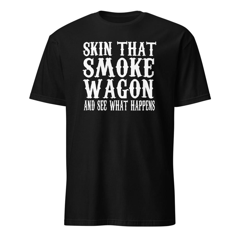 Skin That Smoke Wagon - Wyatt Earp Quote - Tombstone Shirt - Unisex Unisex T-Shirt L