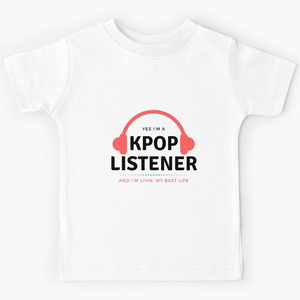 Yes I m a Kpop listener And I m livin my best life Kids T-Shirt 130