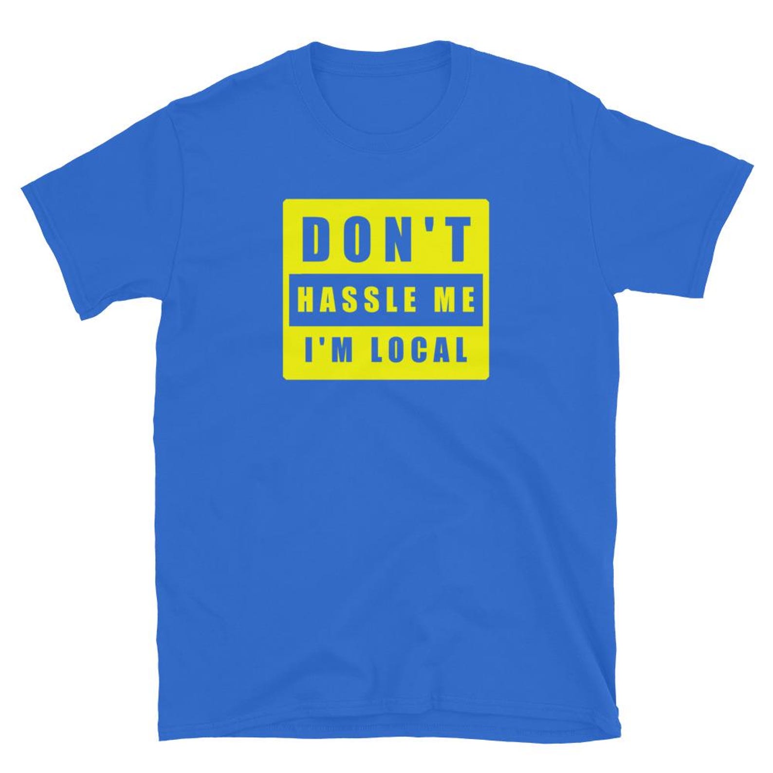 Dont Hassle Me Im Local T Shirt S