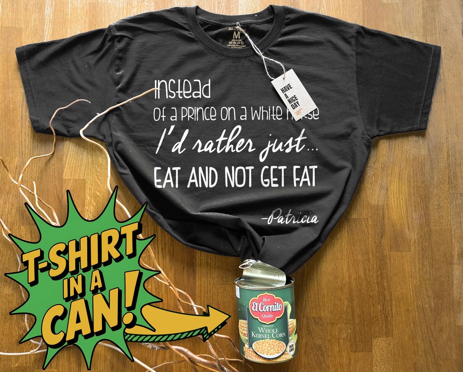Instead of a prince on a white horse... | T-Shirt in a Can! | Customizable Gift, T-Shirt for Any Occasion, Birthday, Christmas & More! L