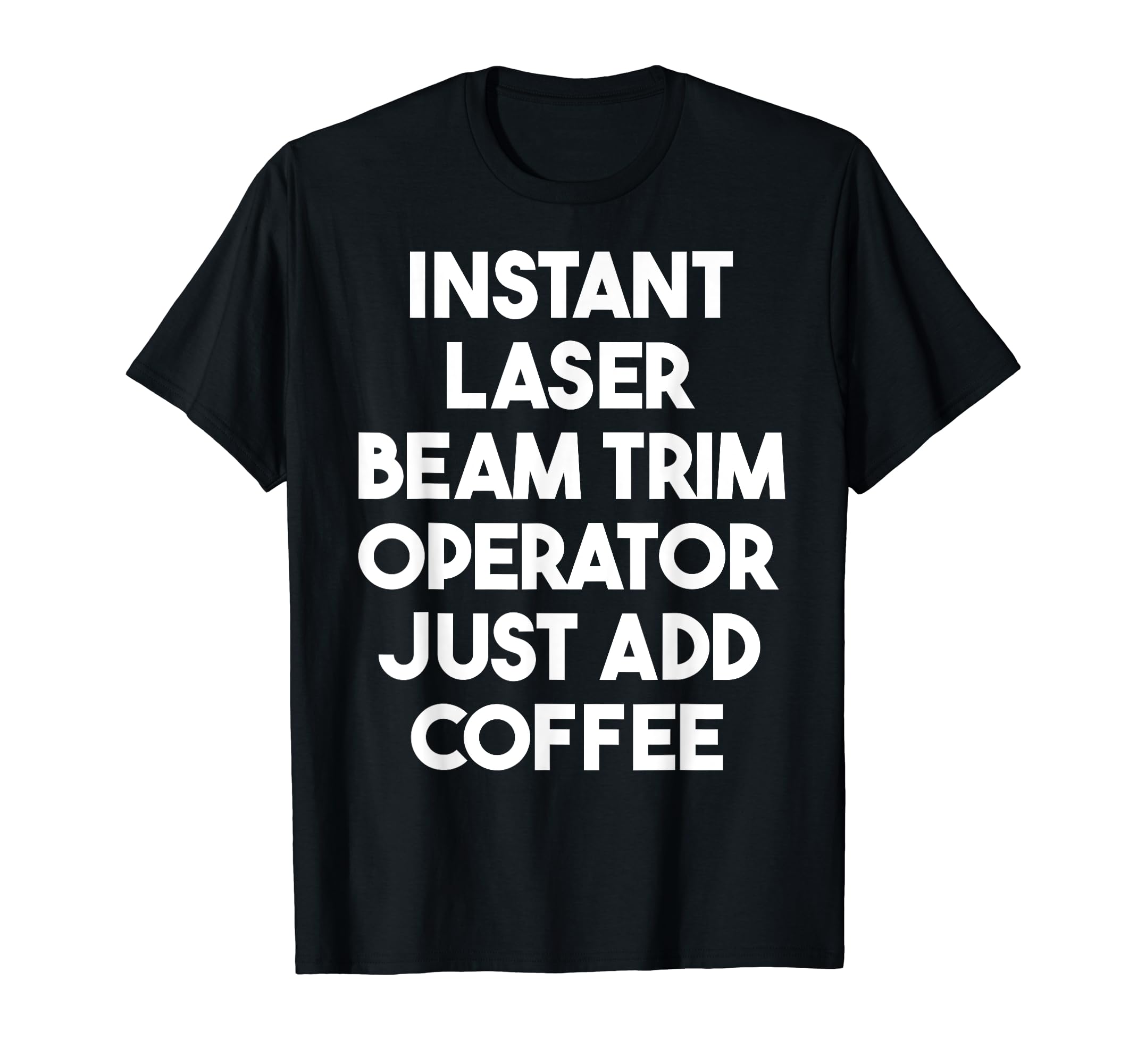 

Instant Laser Beam Trim Operator Just Add Coffee T-Shirt чорний