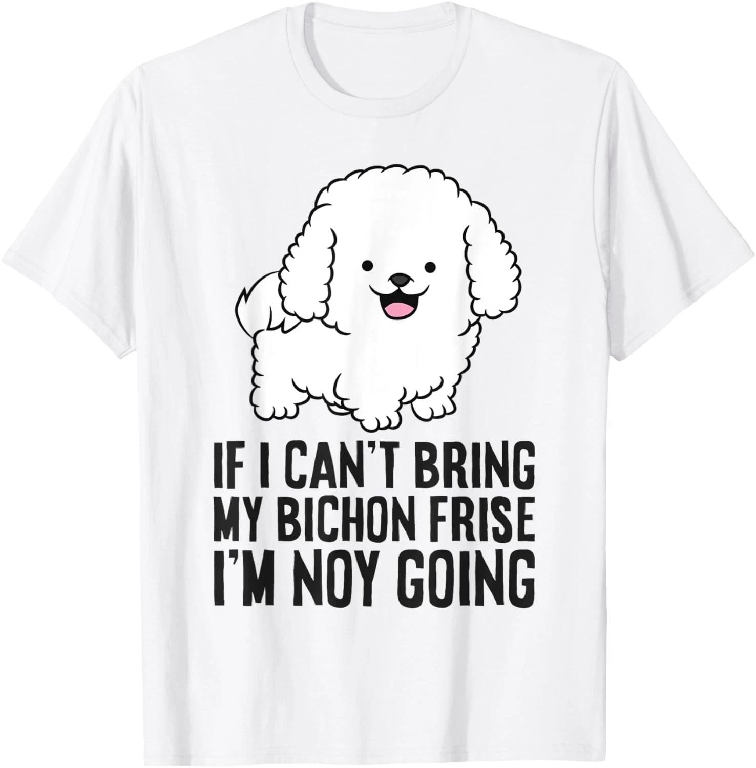 If I Can t Bring My Bichon Frise Dog I m Not Going – Funny Dog Lover T-Shirt L