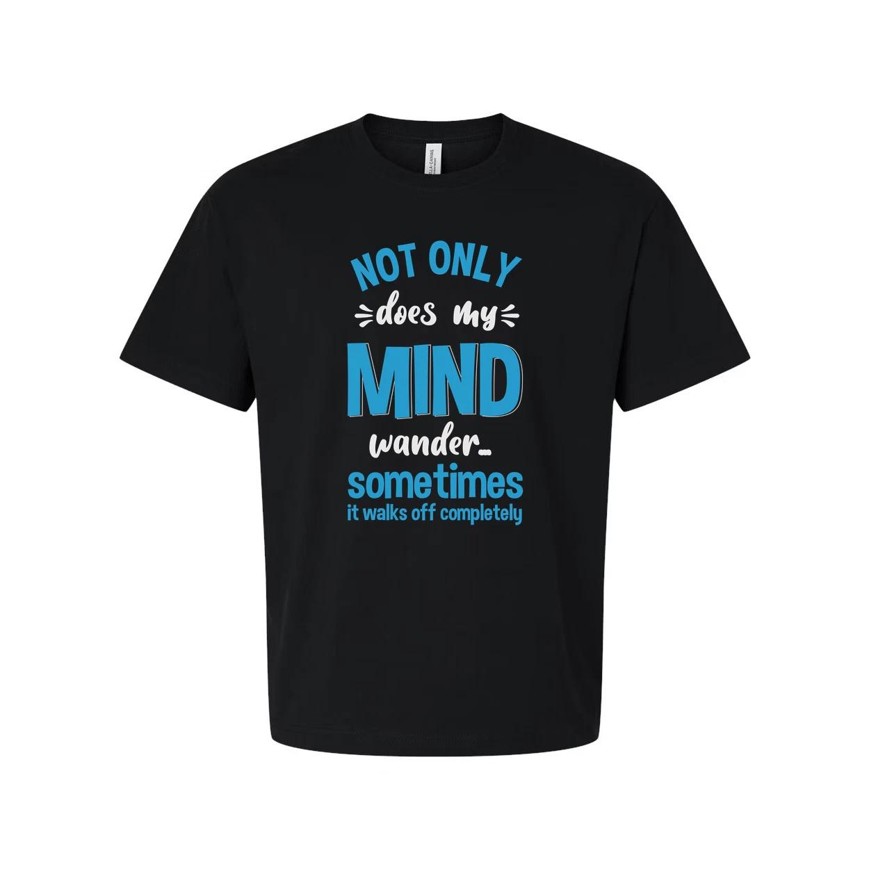 Not Only Does My Mind Wander Sometimes It Walks Off Completely Unisex Humor Tee 4XL