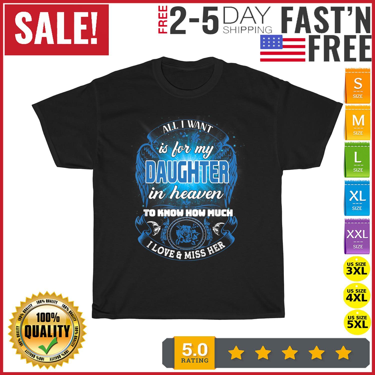 For my Daughter in Heaven to Know How Much I Love and Miss Her T Shirt Mens Womens Tees Top Men Women 4XL