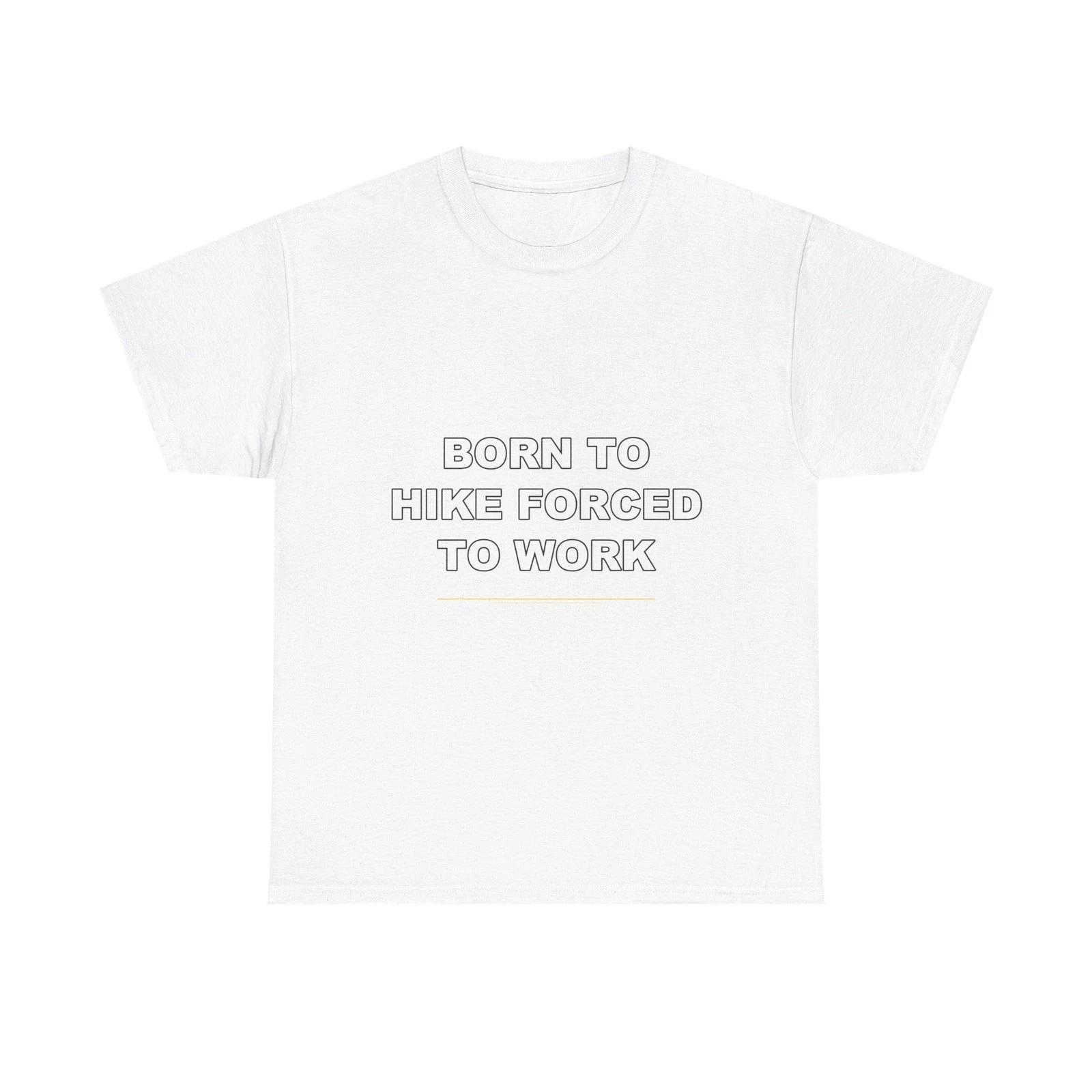 Born To Hike Forced To Work - Funny Unisex T-Shirt Gift Idea 3XL