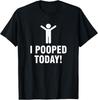 I Pooped Today T-Shirt Unisex T-Shirt