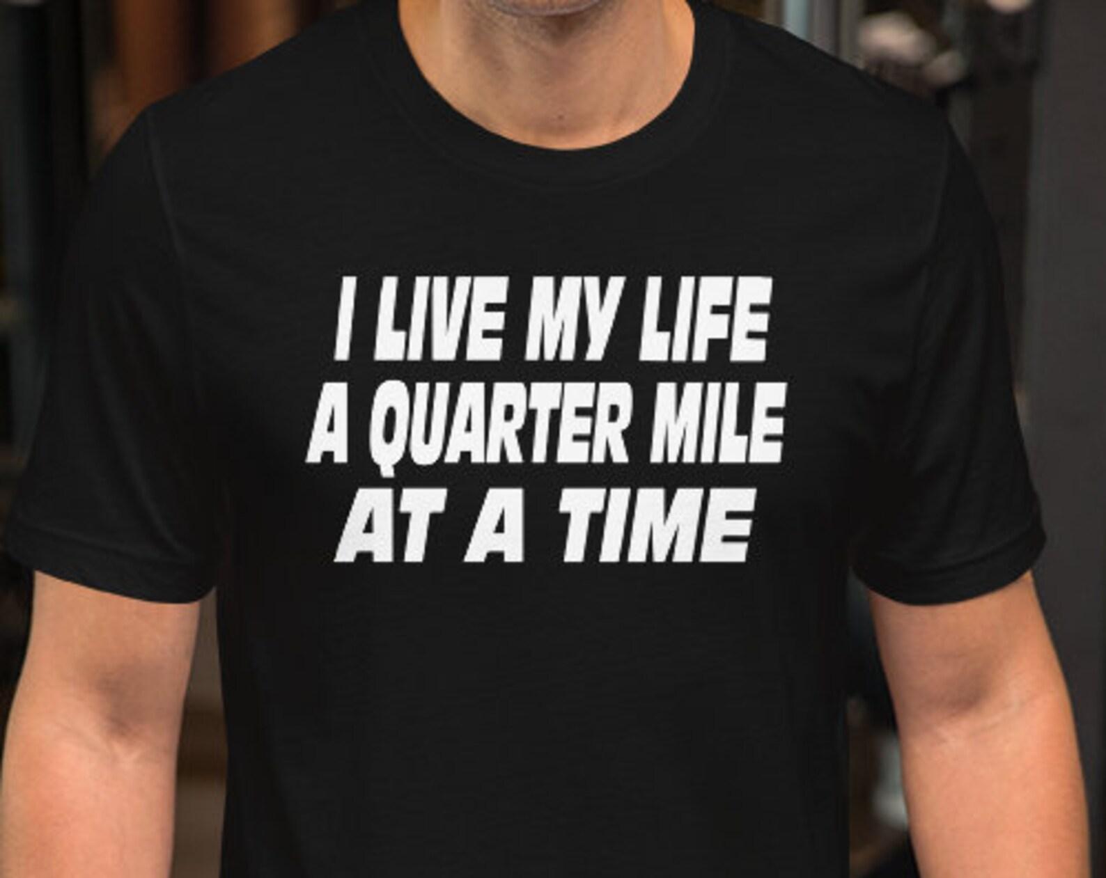 I Live My Life A Quarter Mile At A Time - Unisex T-Shirt M