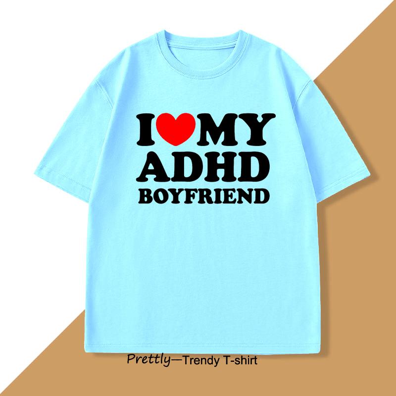 

I Love My ADHD Boyfriend Tshirt Women Men Couple T Shirt Streetwear Mens Cotton Personalized Tshirt Streetwear Tee Shirts 4XL