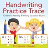 The Handwriting Practice Trace : Children's Reading & Writing Education Books Book