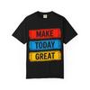 Make Today Great T Shirt Positive Message Motivational Graphic Heavyweight Tee