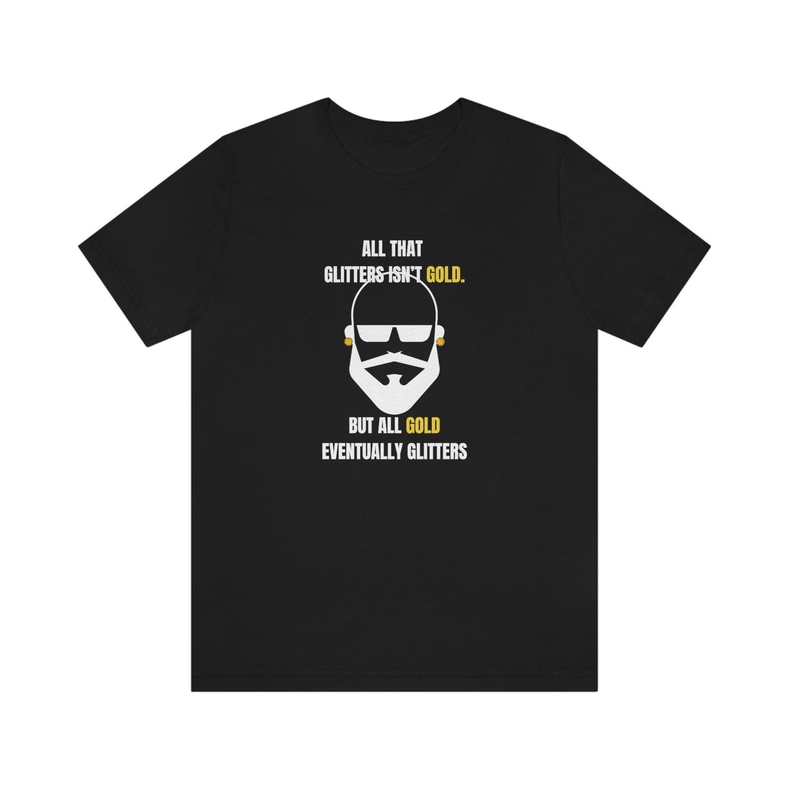 All that glitters isn t gold, But all gold eventually glitters, Jersey Short Sleeve Tee, trendy tee, trendy clothing, graphic tee, funny tee 4XL