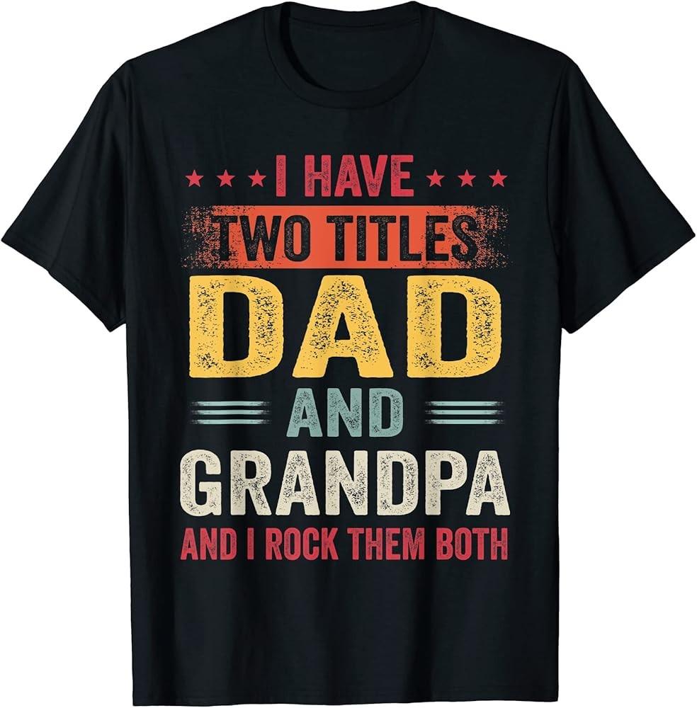 Grandpa Shirts For Men I Have Two Titles Dad And Grandpa TShirt Unisex T-Shirt XL