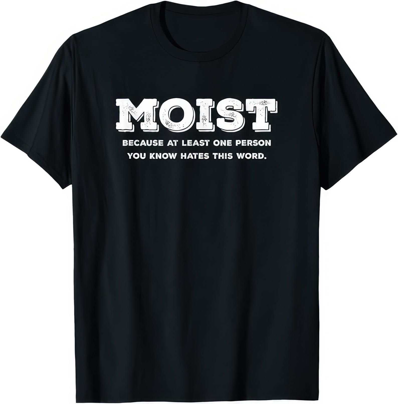 Moist Because Atleast One Person You Know Hates The Word T shirt XL