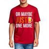 Cheap Tshirt Funny tshirt Travel Crew Neck tshirt Oversized Or Maybe Just One More Beer Comfort Boys tops Classic Tshirt