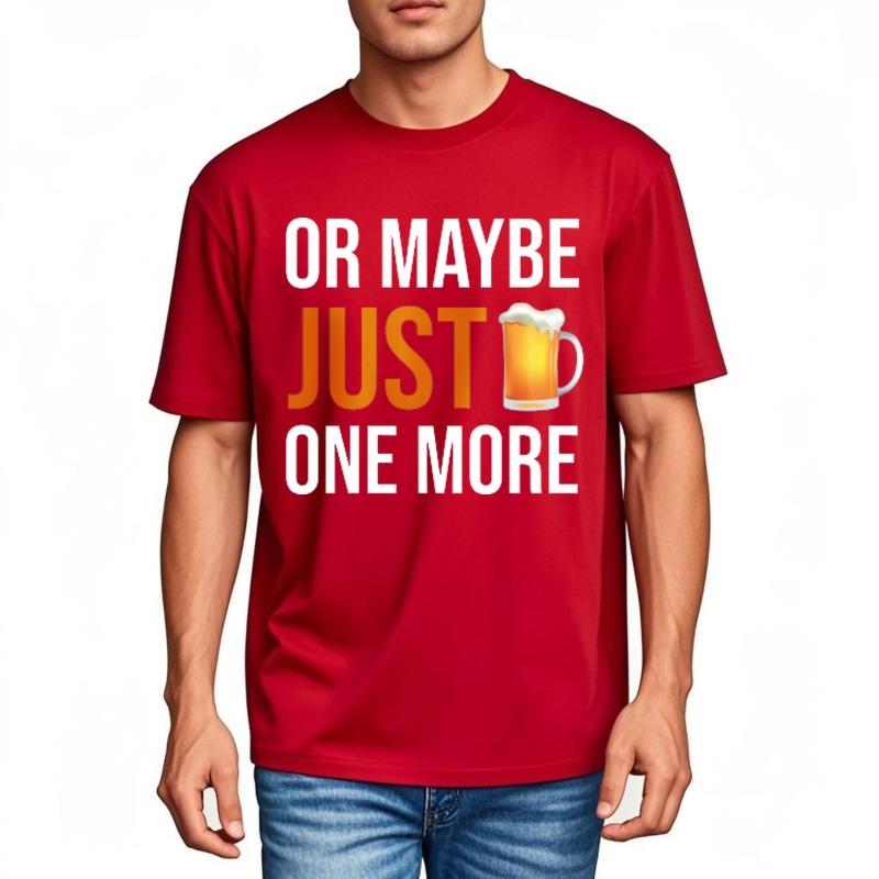 Cheap Tshirt Funny tshirt Travel Crew Neck tshirt Oversized Or Maybe Just One More Beer Comfort Boys tops Classic Tshirt