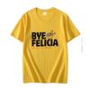 Bye Felicia Funny Cotton Unisexs Short Sleeve Tshirt Cool Gift Graphic T Shirts Fashion Harajuku Oneck Tshirt Unisexs Clothes