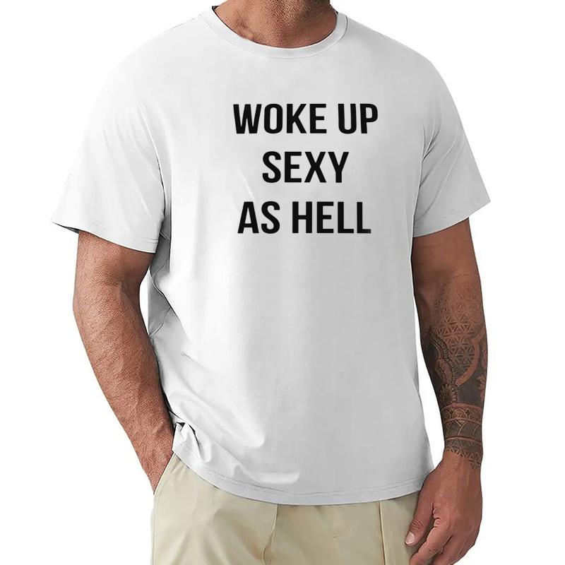 Woke Up Sexy As Hell Again T Shirt Funny Jokes Humor Gift Tee Tops EU Size 100 Cotton Unisex Summer Tshirts