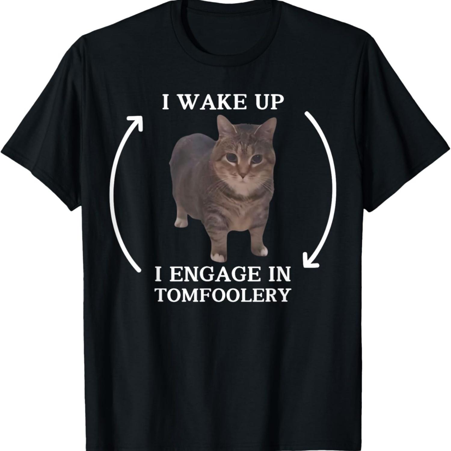 I Wake Up I Engage In Tomfoolery Meme Funny Memes Cat Meme Men Women T-Shirt S