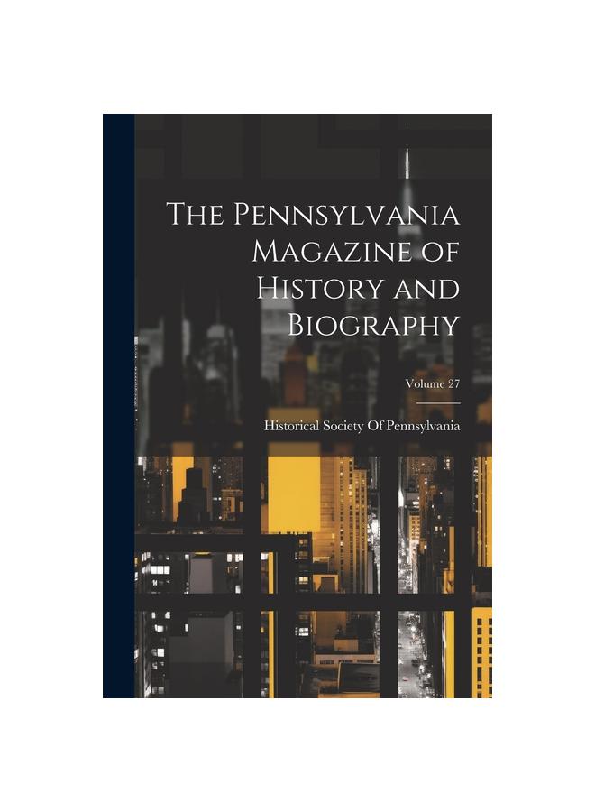 The Pennsylvania Magazine of History and Biography; Volume 27