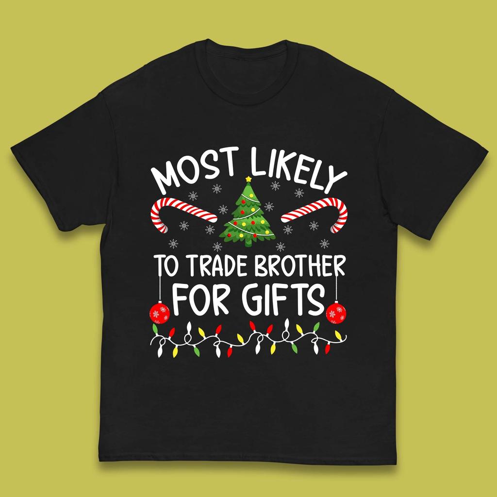 Most Likely To Trade Brother For Gifts Christmas Kids T Shirt