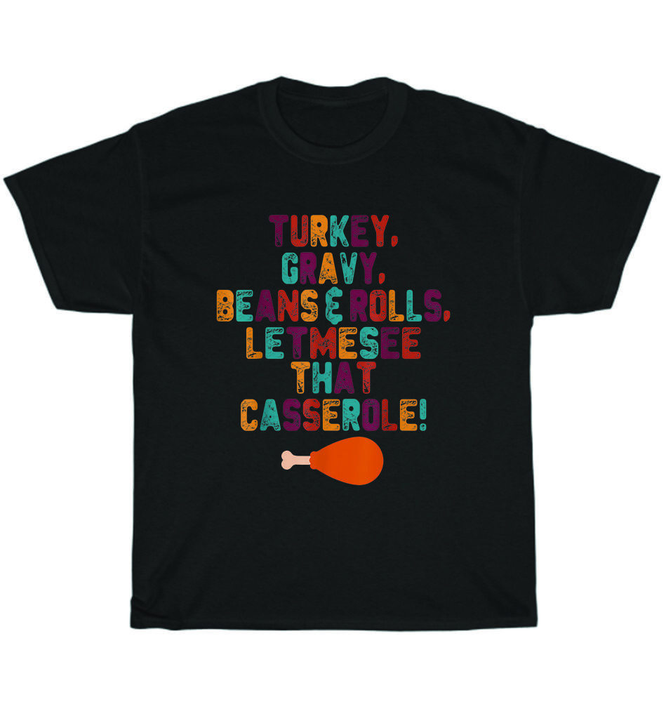 Turkey Gravy Beans and Rolls Let Me See That Casserole Thanksgiving T-Shirt Gift