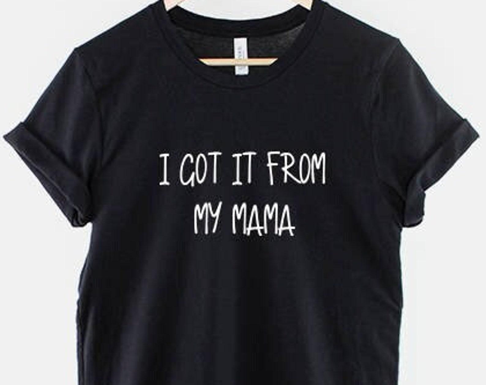 I Got It From My Mama Shirt, Feminist Quote Graphic Tee, Mother Daughter Gift M