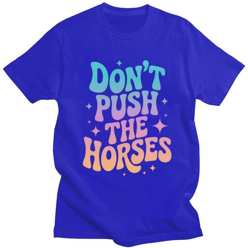 Dont Push The Horses TShirt 100 Cotton Tees Shirt Streetwear O Neck Funny Sarcastic Quote Tshirt Casual ShortSleeve Clothing