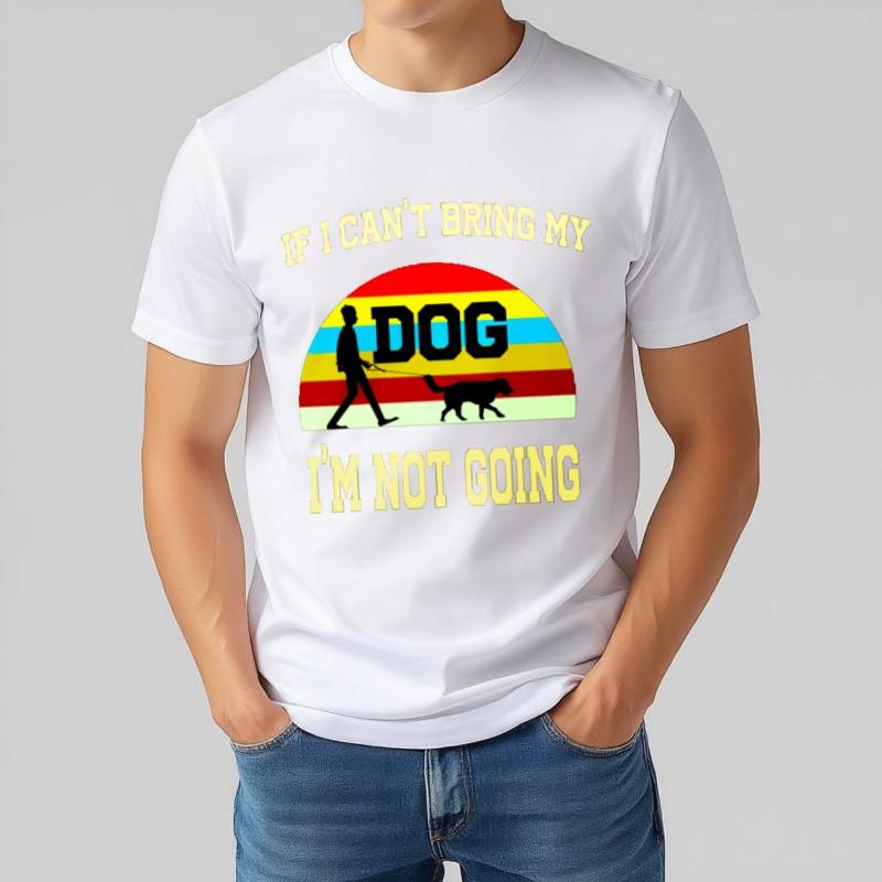 Cheap Tshirt Men Crew Neck tshirt Brand If I Cant Bring My Dog Im Not Going Retro Man Teeshirt Mens Tshirt Classic Tshirt