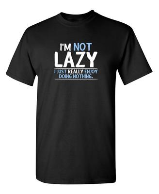 I'm Not Lazy, I Just Enjoy Sarcastic Humor Graphic Novelty Funny T Shirt