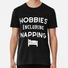 Hobbies Include Napping - Funny Saying T-Shirt S-5XL Best T-Shirt