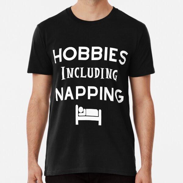 

Hobbies Include Napping - Funny Saying T-Shirt S-5XL Best T-Shirt 3XL