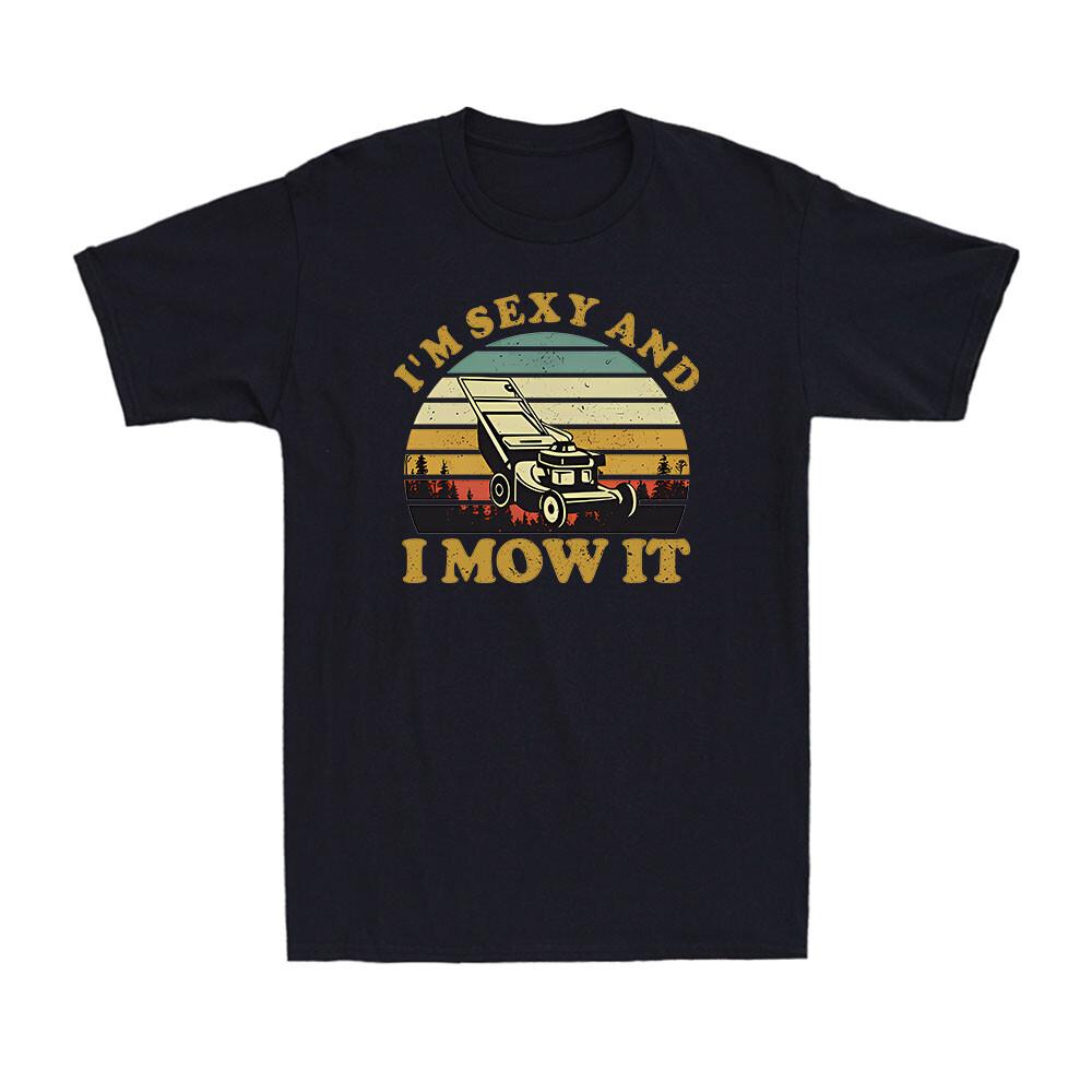 Lawn Mowing Machine Im Sexy And I Mow It Funny Gift Novelty Unisexs TShirt