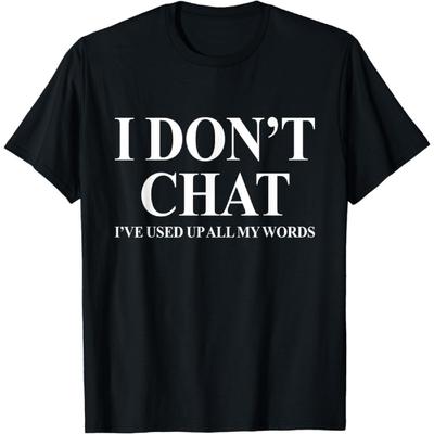YYUUYUU I Don't Chat I've Used Up All My Words Funny Saying T-Shirt