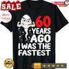 60 Years Ago I Was The Fastest Funny 60th Birthday T Shirt Vintage Versatile Stylish Soft Slightly Top For Everyday Wear