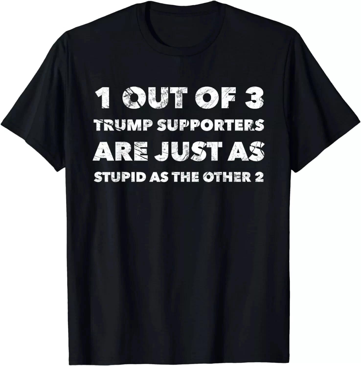 Anti-Trump Trump Supporters are Just Stupid T-Shirt S-5XL S
