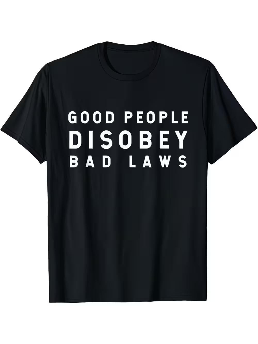 Good People Disobey Bad Laws Graphic T-Shirt- Bold Statement Print S