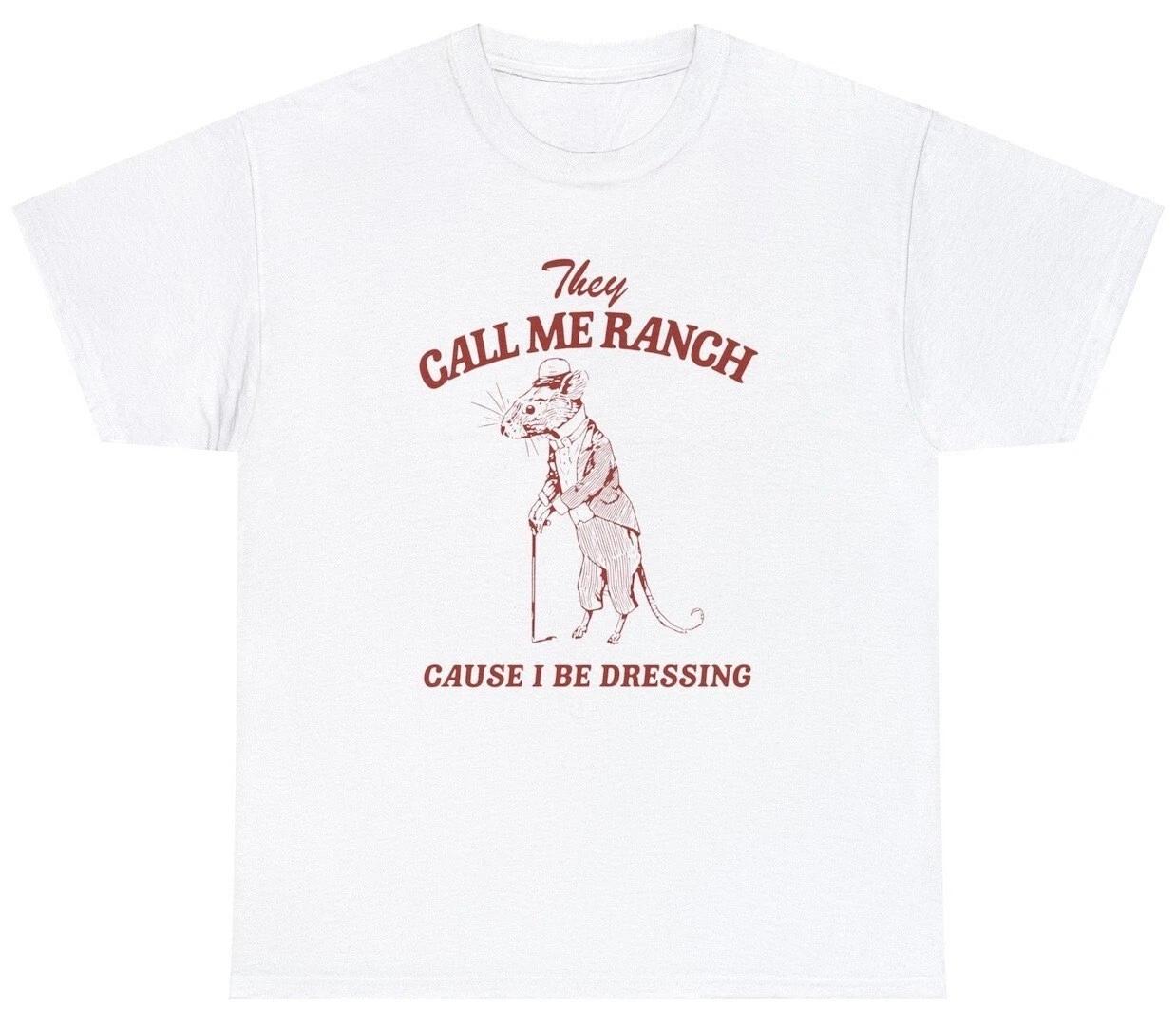 They Call Me Ranch Cause I Be Dressing Funny Saying Rat Joke Pun Meme Humor Tee L