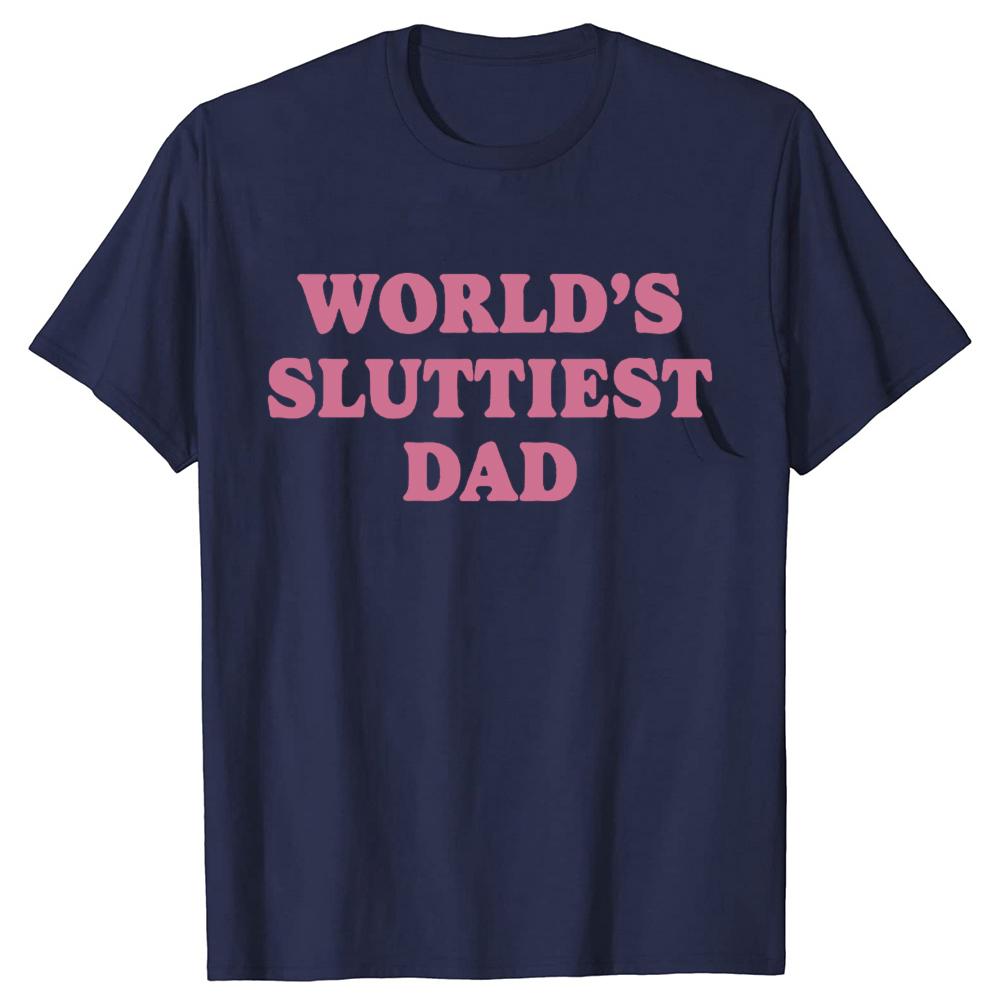 Worlds Sluttiest Dad Funny Meme T Shirt Men Women Harajuku Fashion Casual Short Sleeve T-shirts High Quality Pure Cotton T-shirt