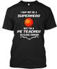 But Pe Teacher Funny Gift - I May Not Be A Superhero T-Shirt Made In USA S-5XL