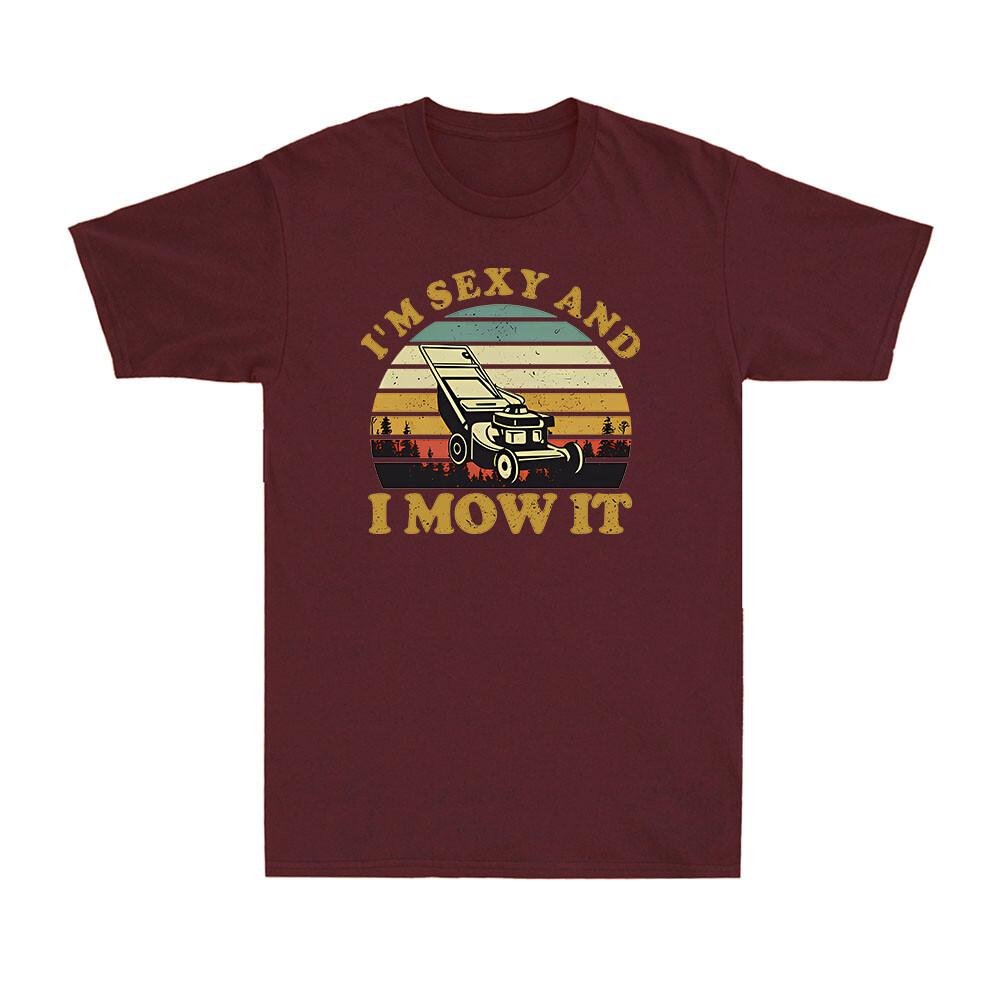 Lawn Mowing Machine Im Sexy And I Mow It Funny Gift Novelty Unisexs TShirt