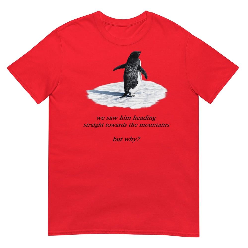 Penguin Meme We Saw Him Heading Straight Penguin But Why Tshirt S