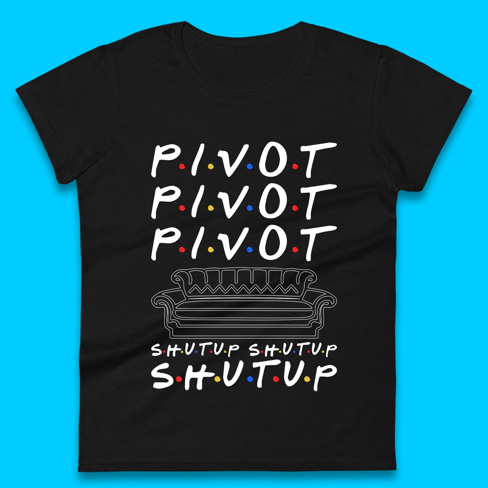 Friends Pivot Shut Up Shut Up Womens T-Shirt Mens Tops Tees Unisex M