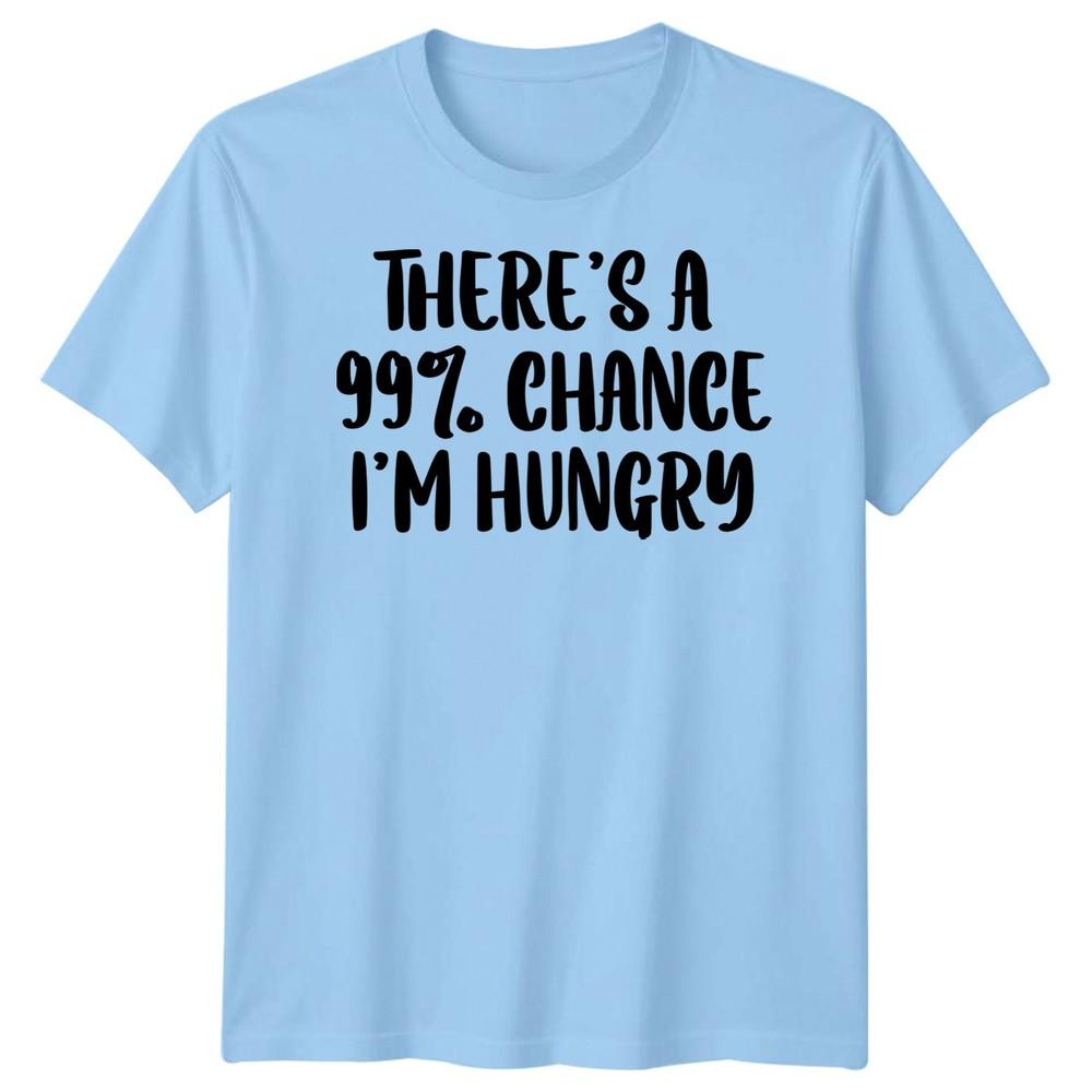 Theres A 99 Percent Chance Im Hungry Funny Quote Humor Unisexs TShirt S