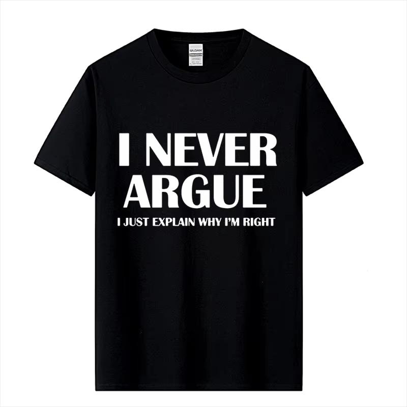 2026 I Never Argue Funny Slogan Unisex T Shirt Streetwear Casual Short Sleeve Print Cotton Hip Hop Casual ONeck Tshirt Tops Tee