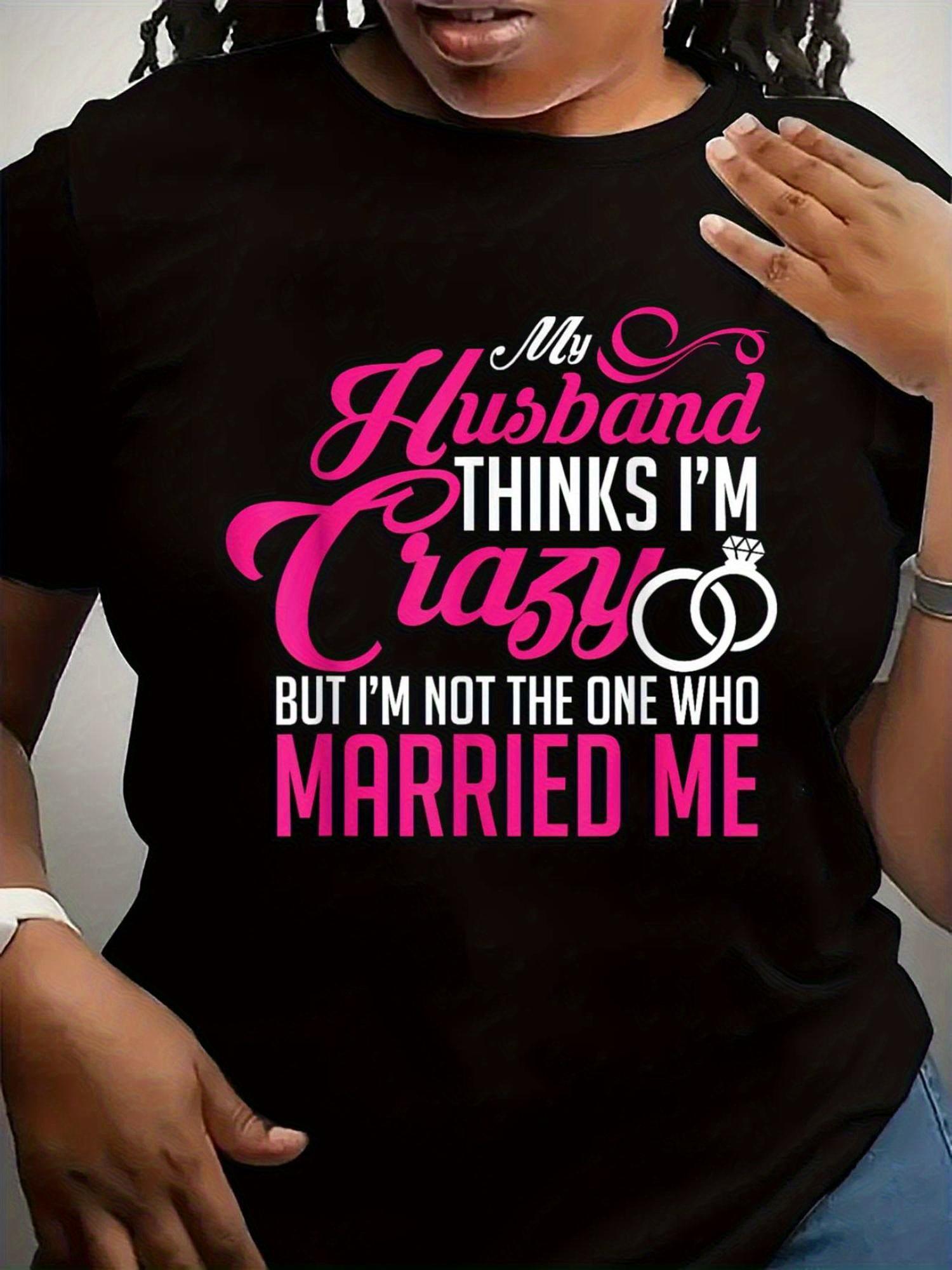 Plus Size, Women s Funny Marriage Humor T-Shirt -  My Husband Thinks I m Crazy  Saying Tee in Bold Pink & White Letters S