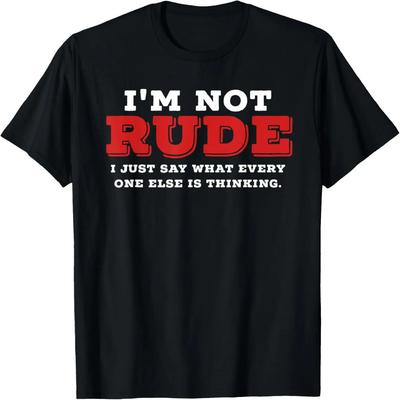 I'm Not Rude I Just Say What Everyone Else Is Thinking Shirt T-Shirt