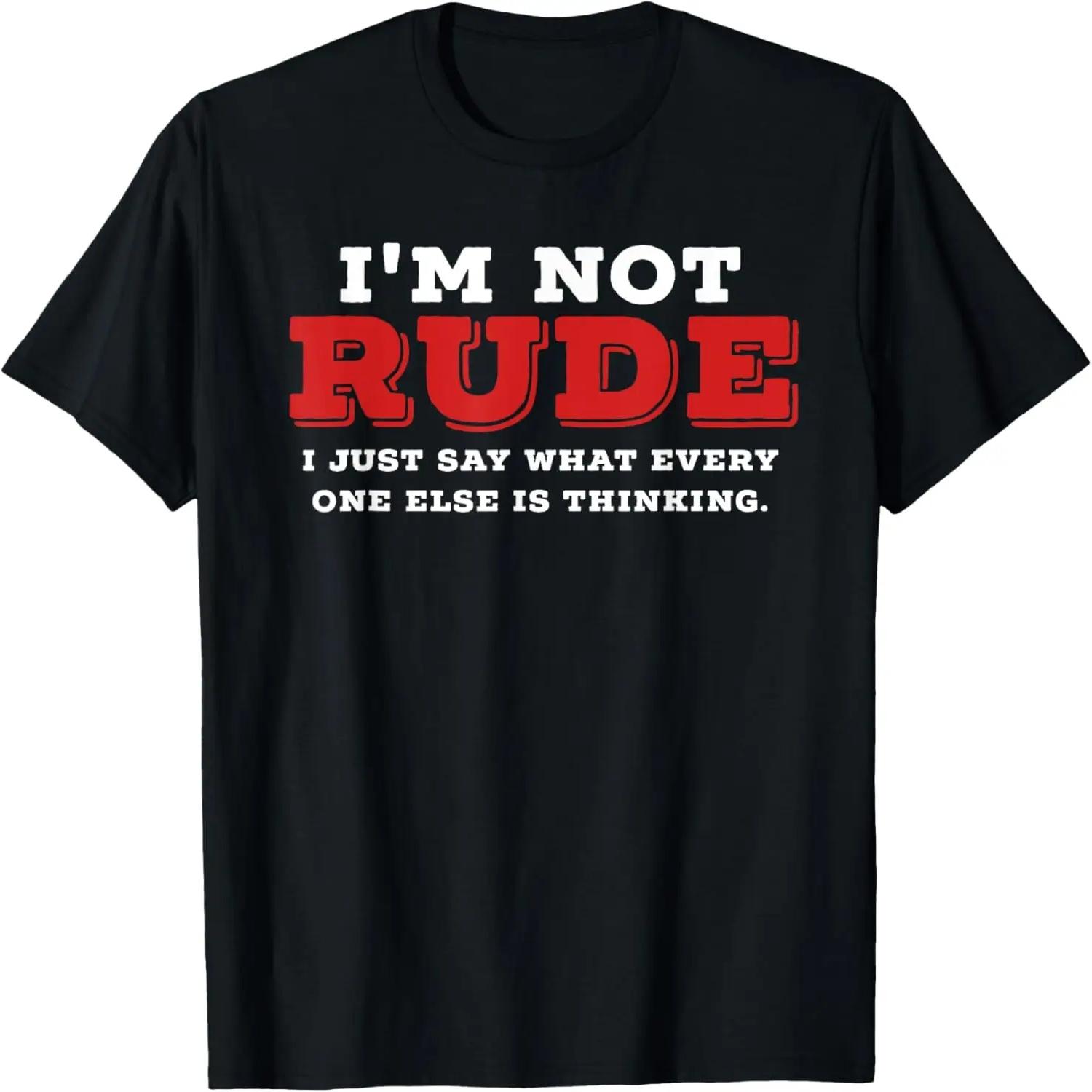 I m Not Rude I Just Say What Everyone Else Is Thinking Shirt T-Shirt S чёрный
