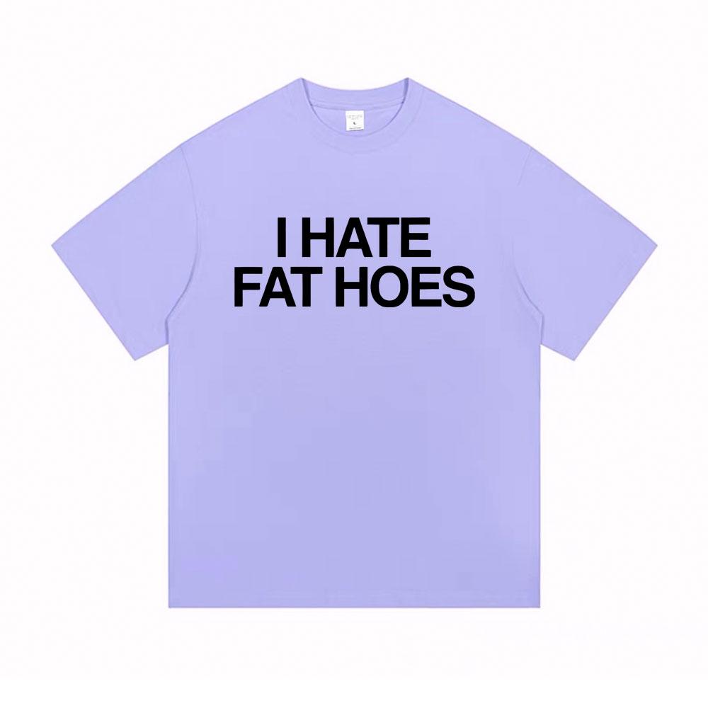 I Hate Fat Hoes Letter Print Tshirt Men Women Casual Humor Tshirt Short Sleeve Funny Meme Tshirts Oversized Cotton T Shirts