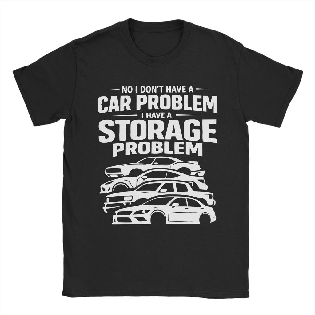 Unisexs No I Dont Have A Car Problem I Have A Storage Problem T Shirts Pure Cotton Clothes Novelty Short Sleeve O Neck Tees